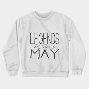 Legends Are Born In May Crewneck Sweatshirt